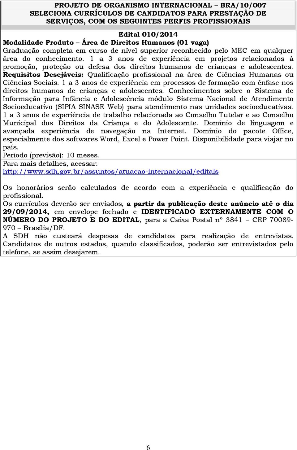 1 a 3 anos de experiência em projetos relacionados à promoção, proteção ou defesa dos direitos humanos de crianças e adolescentes.