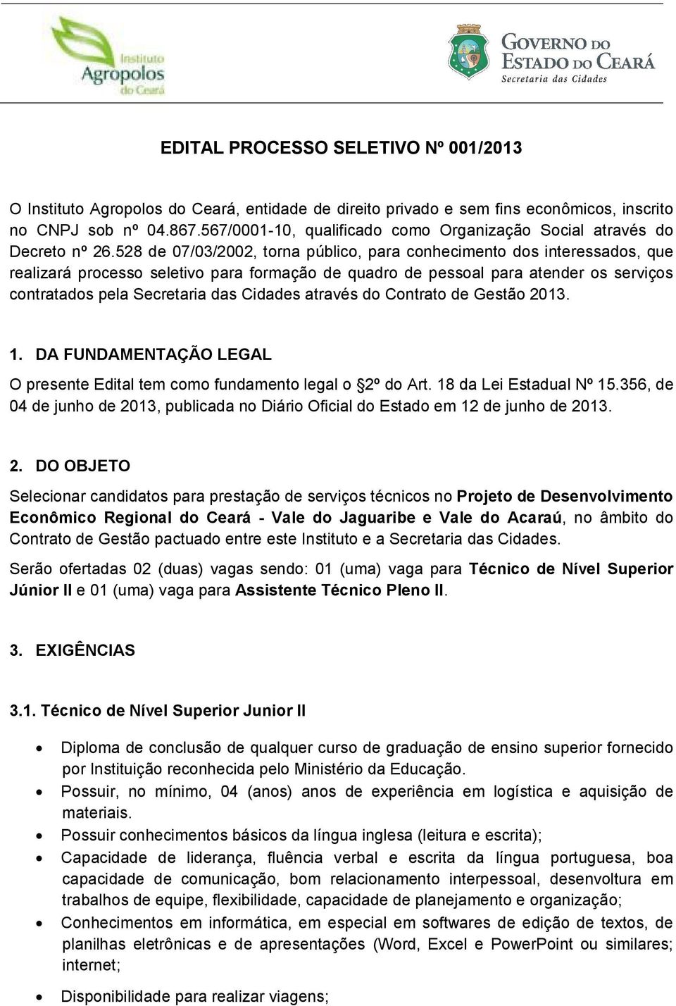 528 de 07/03/2002, torna público, para conhecimento dos interessados, que realizará processo seletivo para formação de quadro de pessoal para atender os serviços contratados pela Secretaria das