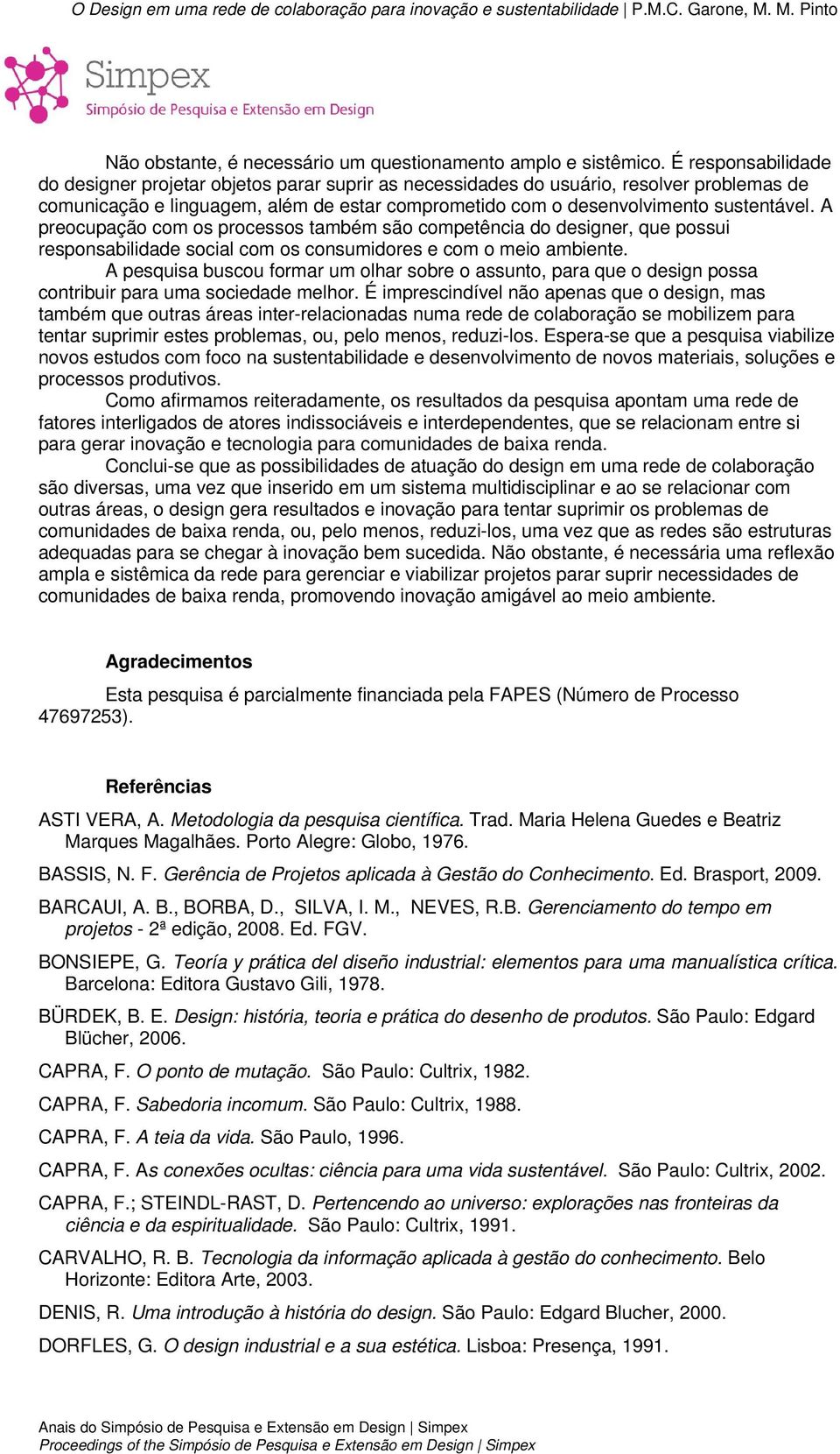 A preocupação com os processos também são competência do designer, que possui responsabilidade social com os consumidores e com o meio ambiente.