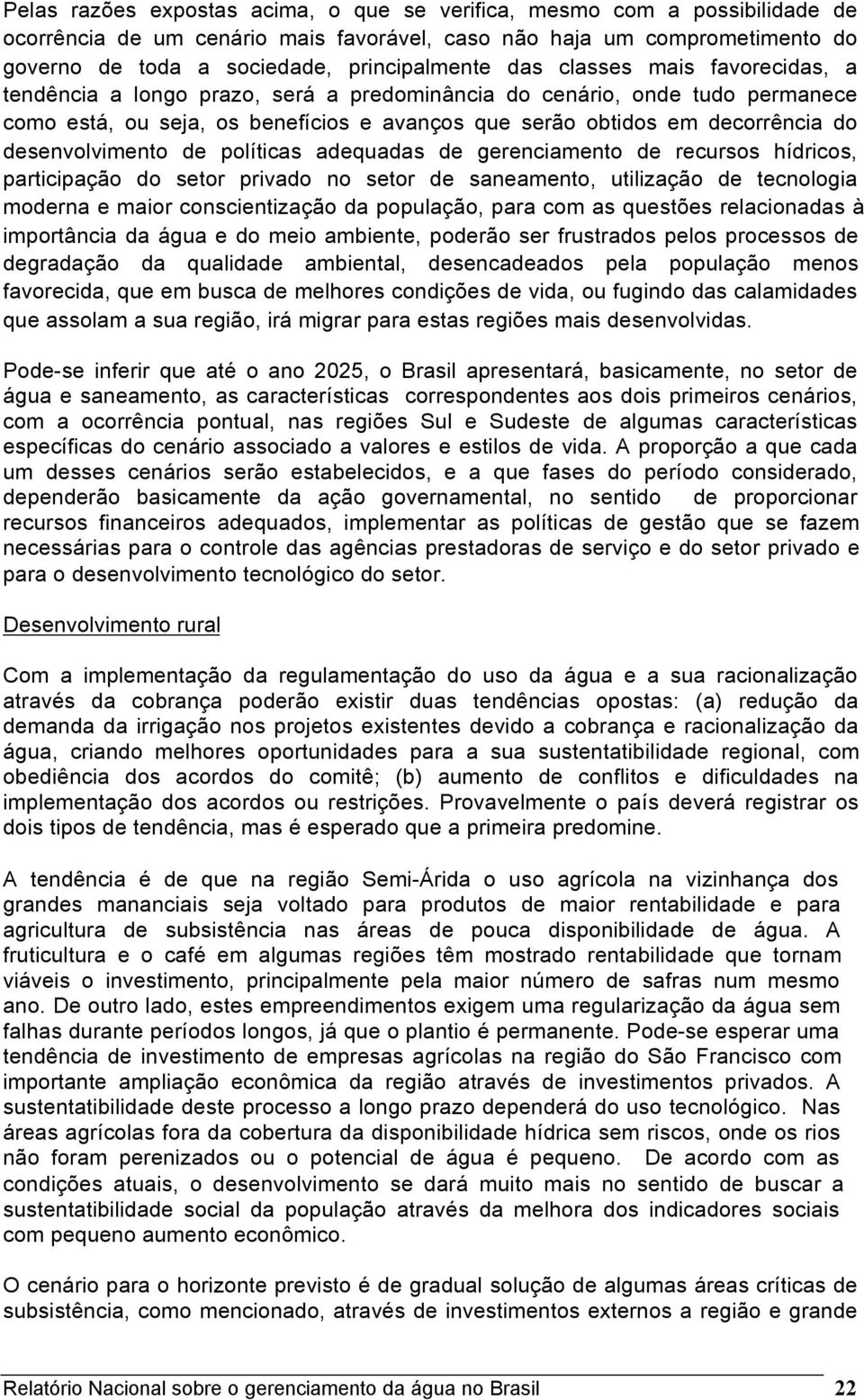 desenvolvimento de políticas adequadas de gerenciamento de recursos hídricos, participação do setor privado no setor de saneamento, utilização de tecnologia moderna e maior conscientização da