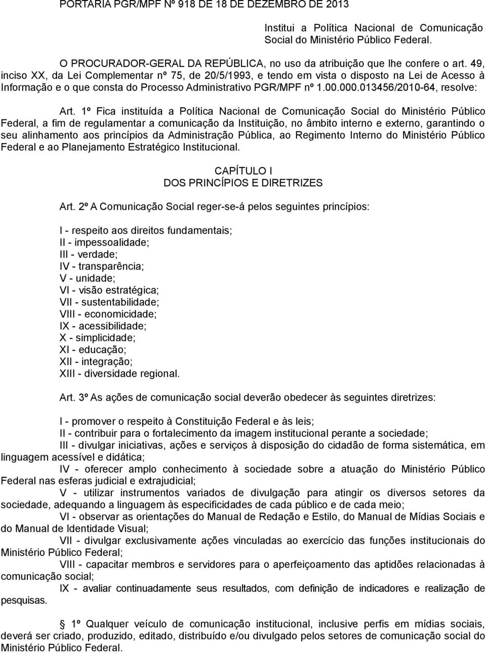 49, inciso XX, da Lei Complementar nº 75, de 20/5/1993, e tendo em vista o disposto na Lei de Acesso à Informação e o que consta do Processo Administrativo PGR/MPF nº 1.00.000.