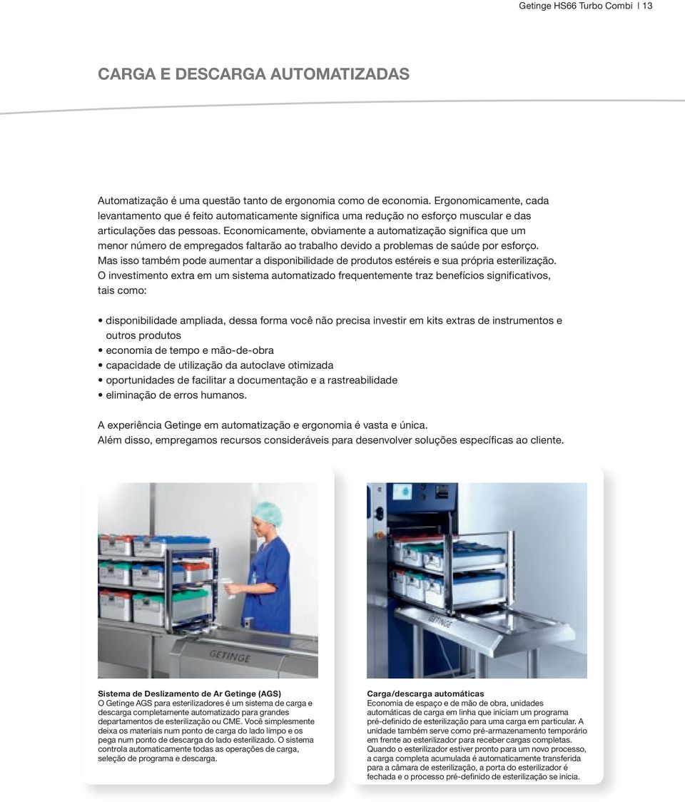 Economicamente, obviamente a automatização significa que um menor número de empregados faltarão ao trabalho devido a problemas de saúde por esforço.