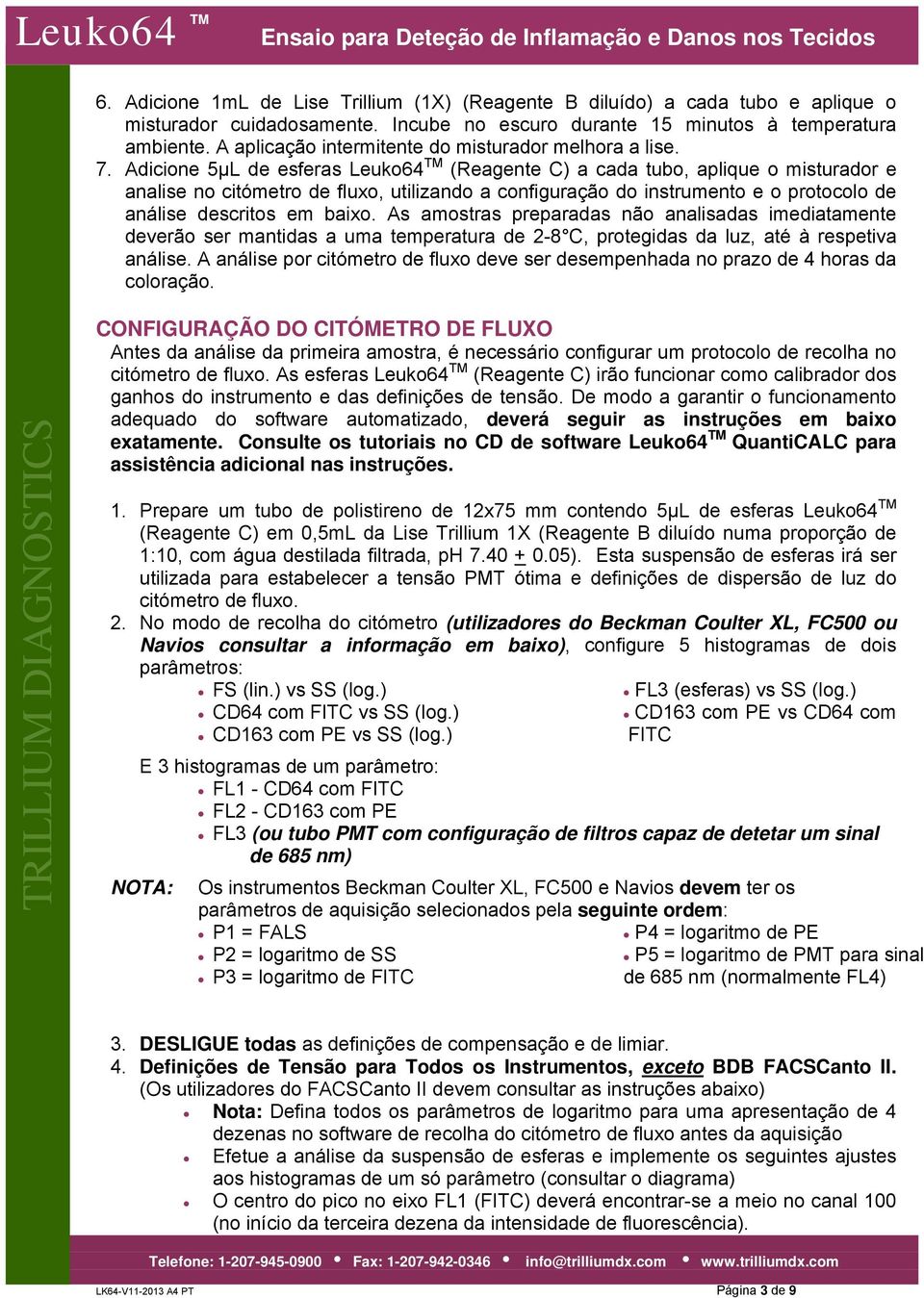 Adicione 5µL de esferas Leuko64 TM (Reagente C) a cada tubo, aplique o misturador e analise no citómetro de fluxo, utilizando a configuração do instrumento e o protocolo de análise descritos em baixo.