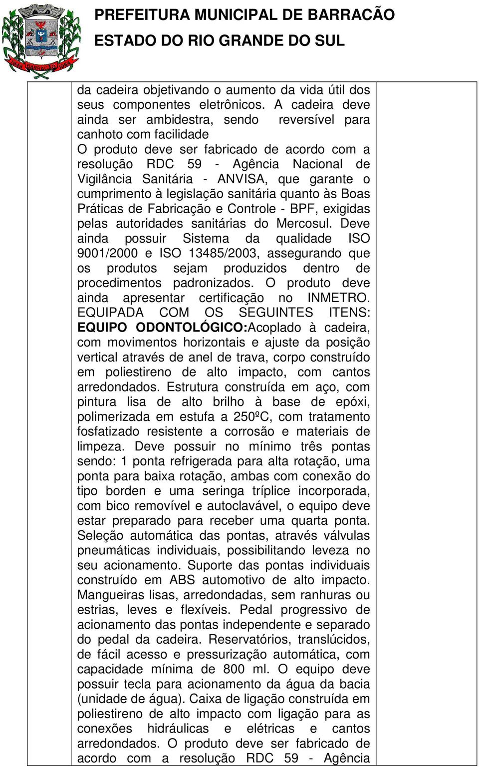 que garante o cumprimento à legislação sanitária quanto às Boas Práticas de Fabricação e Controle - BPF, exigidas pelas autoridades sanitárias do Mercosul.