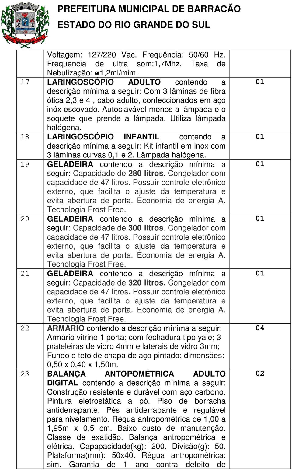 Autoclavável menos a lâmpada e o soquete que prende a lâmpada. Utiliza lâmpada halógena.