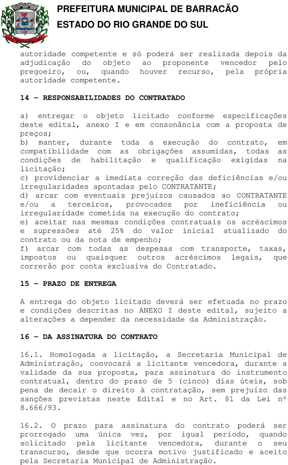 contrato, em compatibilidade com as obrigações assumidas, todas as condições de habilitação e qualificação exigidas na licitação; c) providenciar a imediata correção das deficiências e/ou