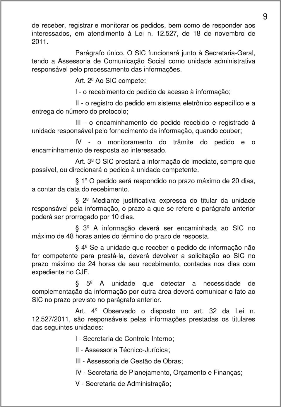 2º Ao SIC compete: I - o recebimento do pedido de acesso à informação; II - o registro do pedido em sistema eletrônico específico e a entrega do número do protocolo; III - o encaminhamento do pedido