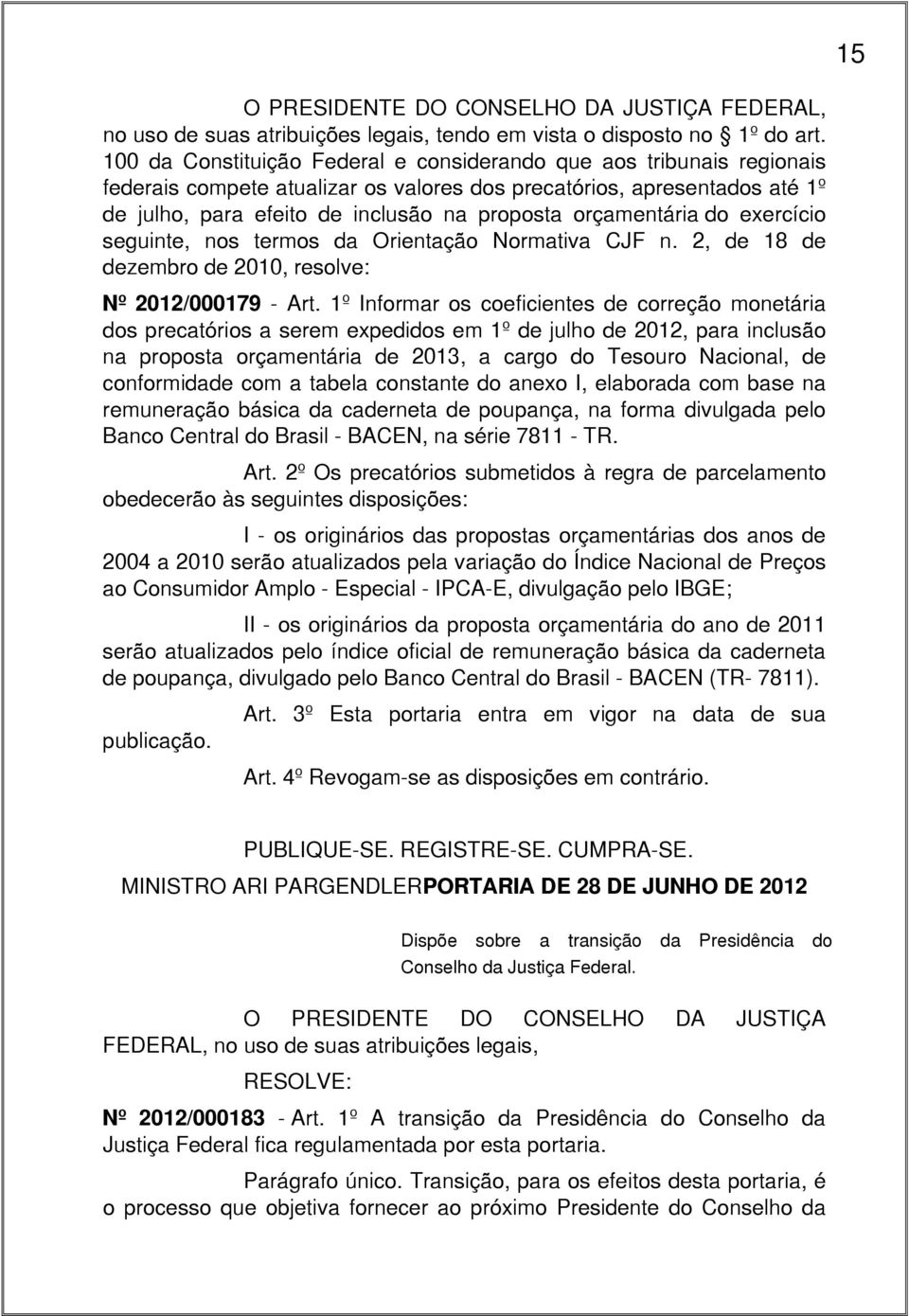 orçamentária do exercício seguinte, nos termos da Orientação Normativa CJF n. 2, de 18 de dezembro de 2010, resolve: Nº 2012/000179 - Art.