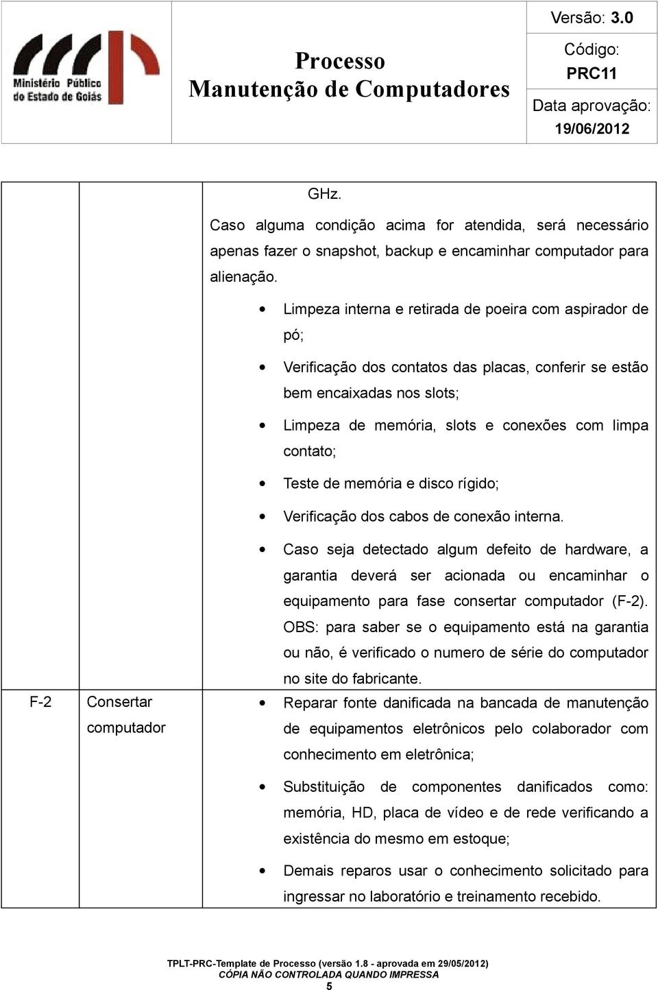 Teste de memória e disco rígido; Verificação dos cabos de conexão interna.