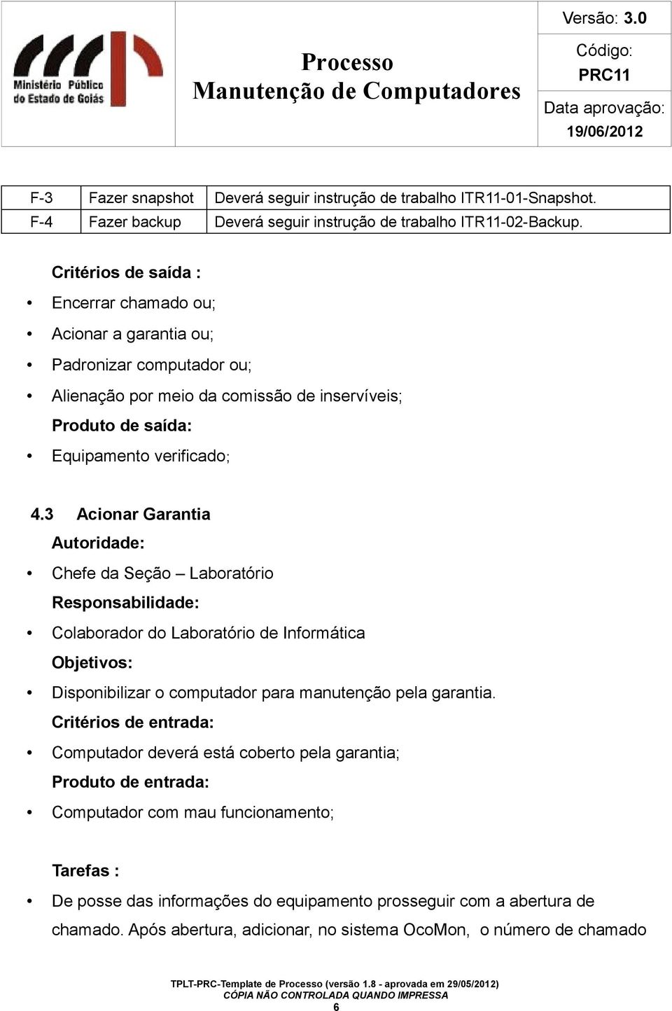 3 Acionar Garantia Autoridade: Chefe da Seção Laboratório Responsabilidade: Colaborador do Laboratório de Informática Objetivos: Disponibilizar o computador para manutenção pela garantia.