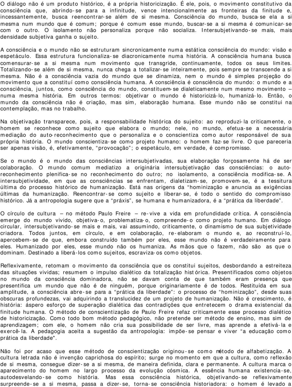 Consciência do mundo, busca-se ela a si mesma num mundo que é comum; porque é comum esse mundo, buscar-se a si mesma é comunicar-se com o outro. O isolamento não personaliza porque não socializa.