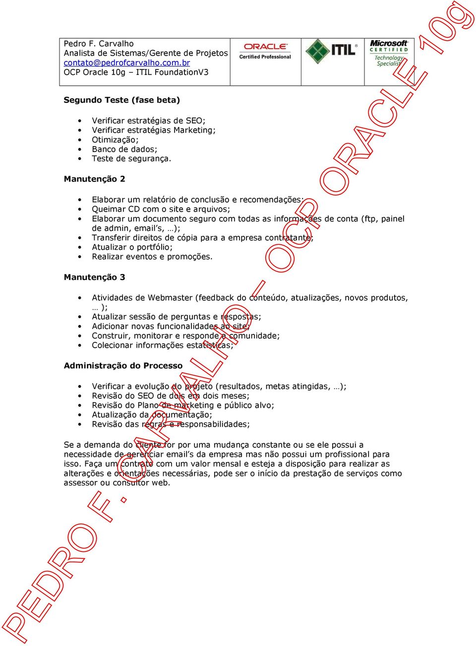 Transferir direitos de cópia para a empresa contratante; Atualizar o portfólio; Realizar eventos e promoções.