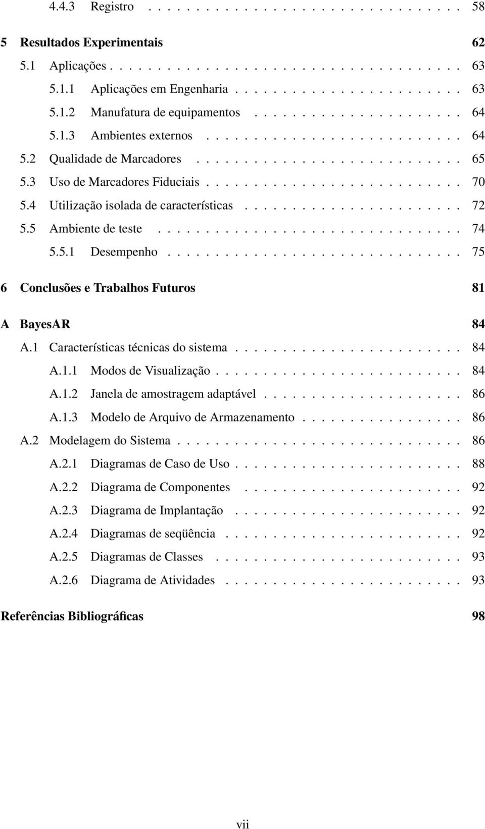 4 Utilização isolada de características....................... 72 5.5 Ambiente de teste................................ 74 5.5.1 Desempenho............................... 75 6 Conclusões e Trabalhos Futuros 81 A BayesAR 84 A.