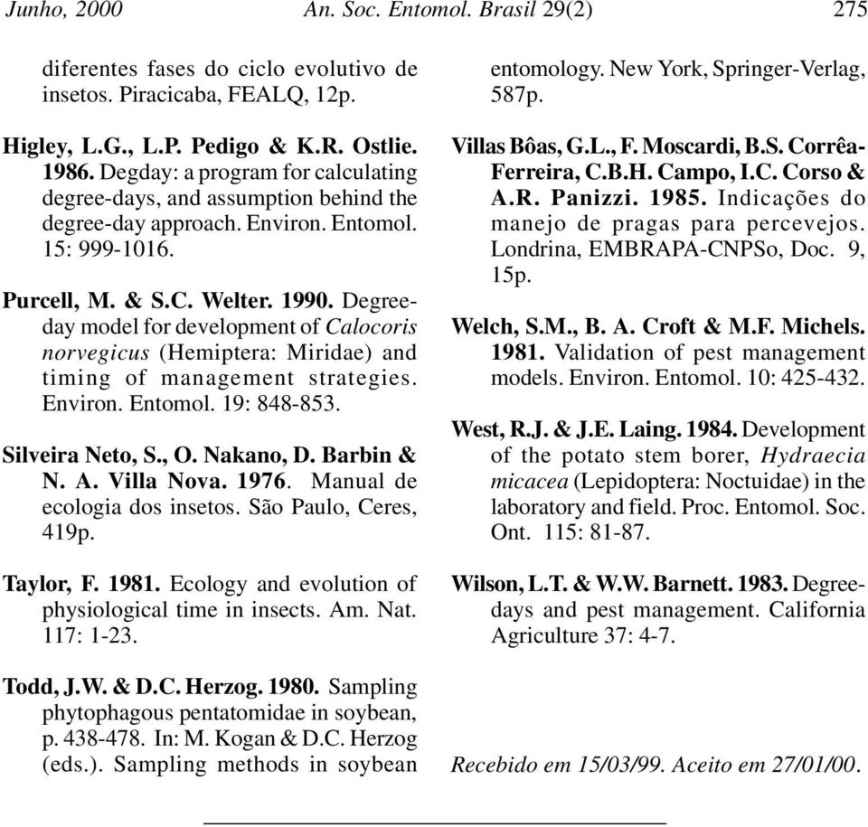 Degreeday model for development of Calocoris norvegicus (Hemiptera: Miridae) and timing of management strategies. Environ. Entomol. 9: 848-83. Silveira Neto, S., O. Nakano, D. Barbin & N. A.