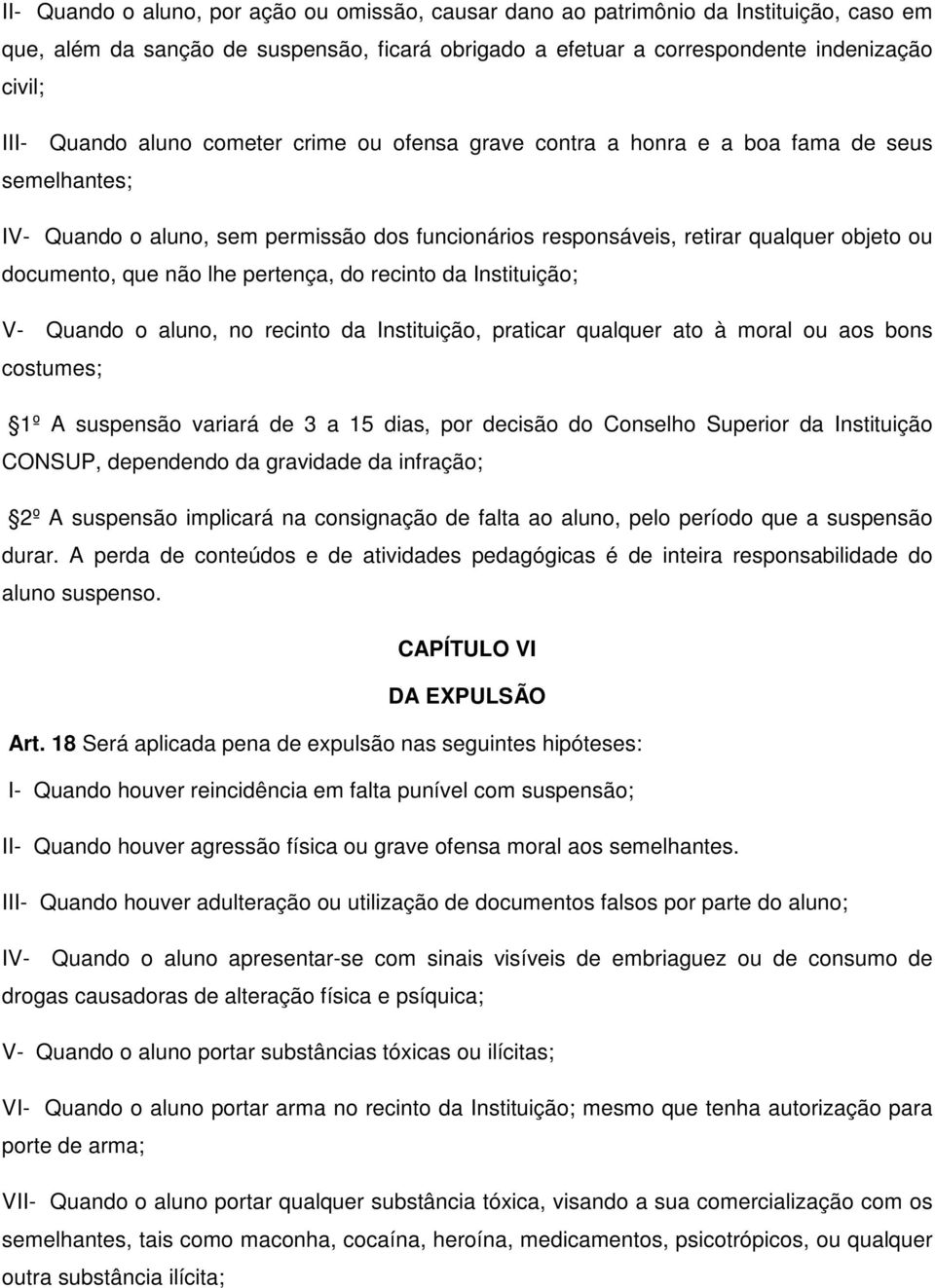 pertença, do recinto da Instituição; V- Quando o aluno, no recinto da Instituição, praticar qualquer ato à moral ou aos bons costumes; 1º A suspensão variará de 3 a 15 dias, por decisão do Conselho