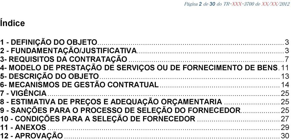 .. 13 6- MECANISMOS DE GESTÃO CONTRATUAL... 14 7 - VIGÊNCIA... 25 8 - ESTIMATIVA DE PREÇOS E ADEQUAÇÃO ORÇAMENTARIA.