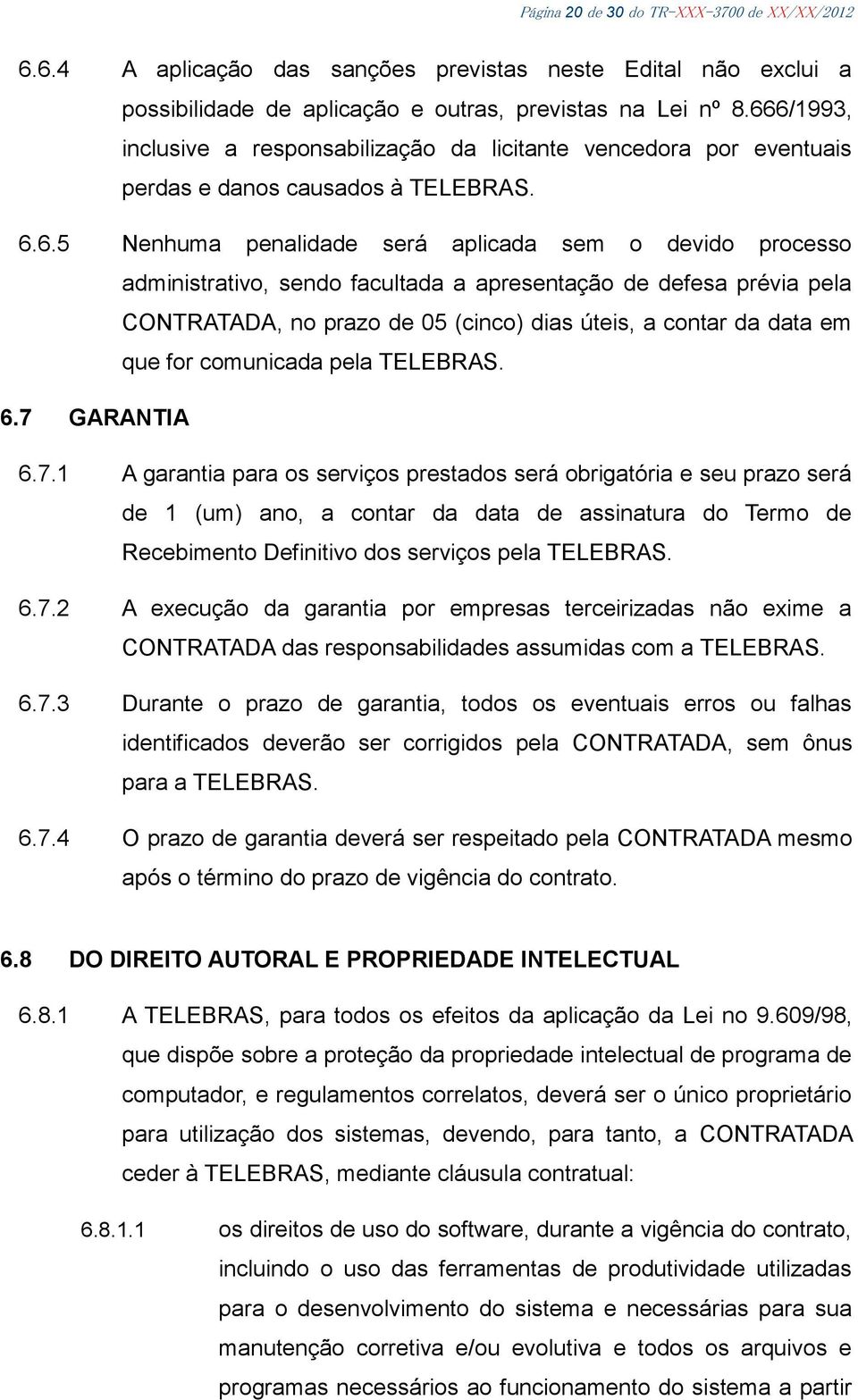 facultada a apresentação de defesa prévia pela CONTRATADA, no prazo de 05 (cinco) dias úteis, a contar da data em que for comunicada pela TELEBRAS. 6.7 