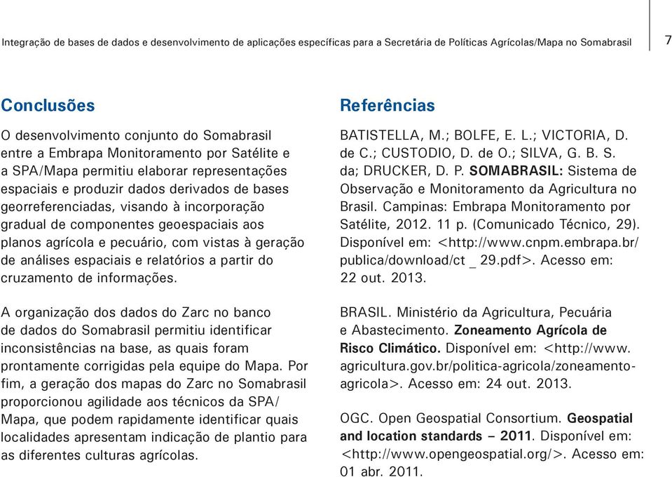 geoespaciais aos planos agrícola e pecuário, com vistas à geração de análises espaciais e relatórios a partir do cruzamento de informações.