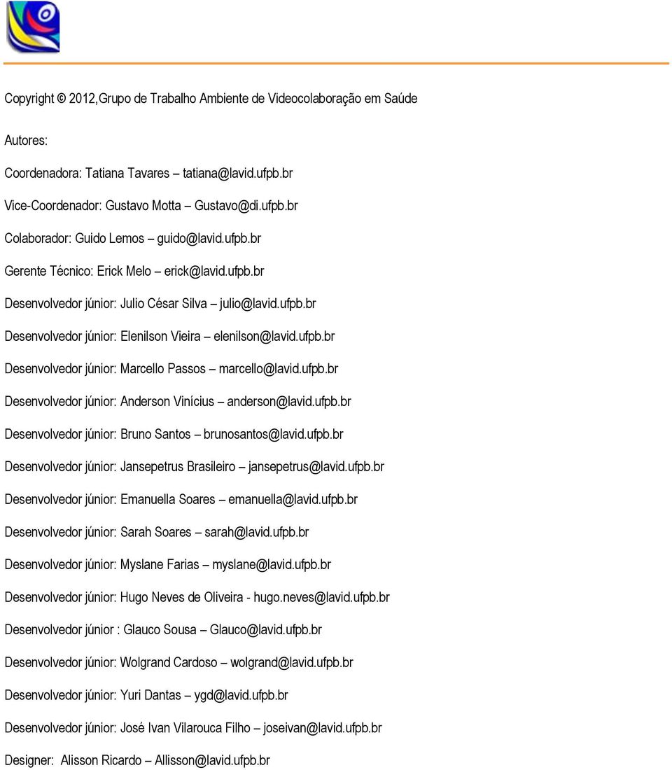 ufpb.br Desenvolvedor júnior: Anderson Vinícius anderson@lavid.ufpb.br Desenvolvedor júnior: Bruno Santos brunosantos@lavid.ufpb.br Desenvolvedor júnior: Jansepetrus Brasileiro jansepetrus@lavid.ufpb.br Desenvolvedor júnior: Emanuella Soares emanuella@lavid.