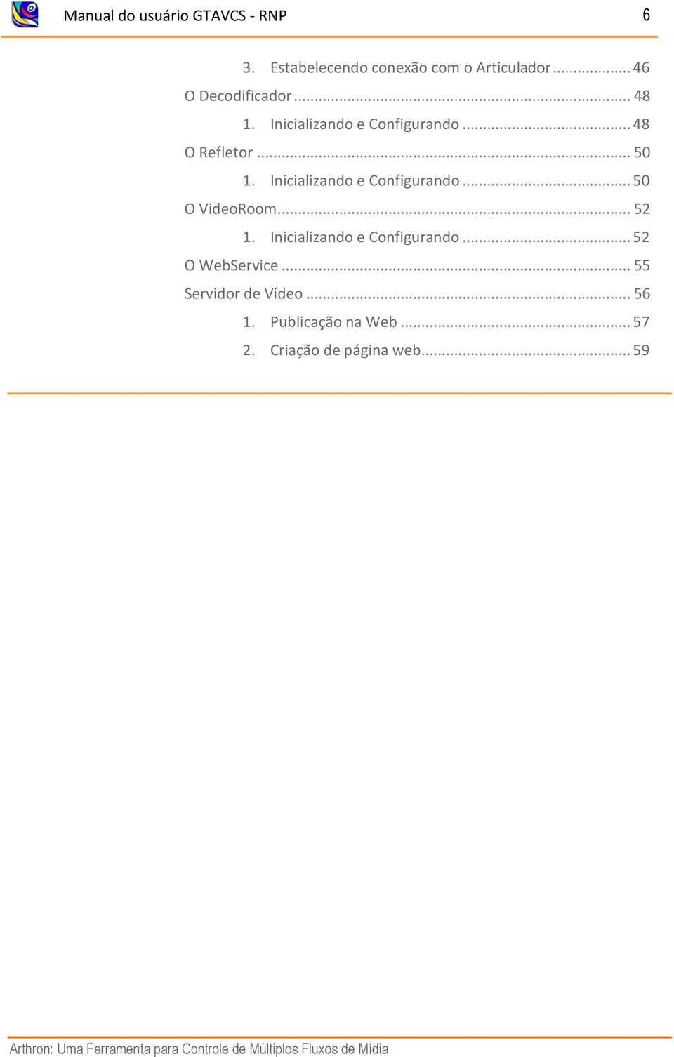 .. 52 1. Inicializando e Configurando... 52 O WebService... 55 Servidor de Vídeo... 56 1.