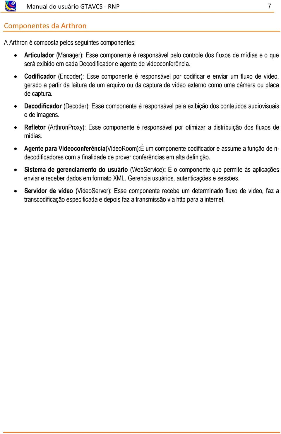 Codificador (Encoder): Esse componente é responsável por codificar e enviar um fluxo de vídeo, gerado a partir da leitura de um arquivo ou da captura de vídeo externo como uma câmera ou placa de