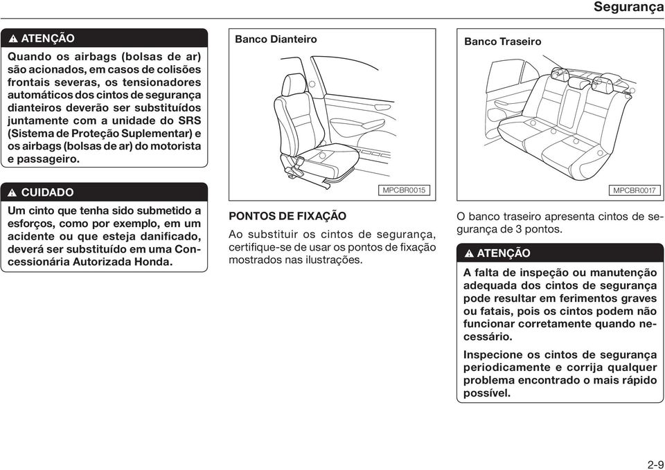 a unidade do SRS (Sistema de Proteção Suplementar) e os airbags (bolsas de ar) do motorista e passageiro. Banco Dianteiro Banco Traseiro!