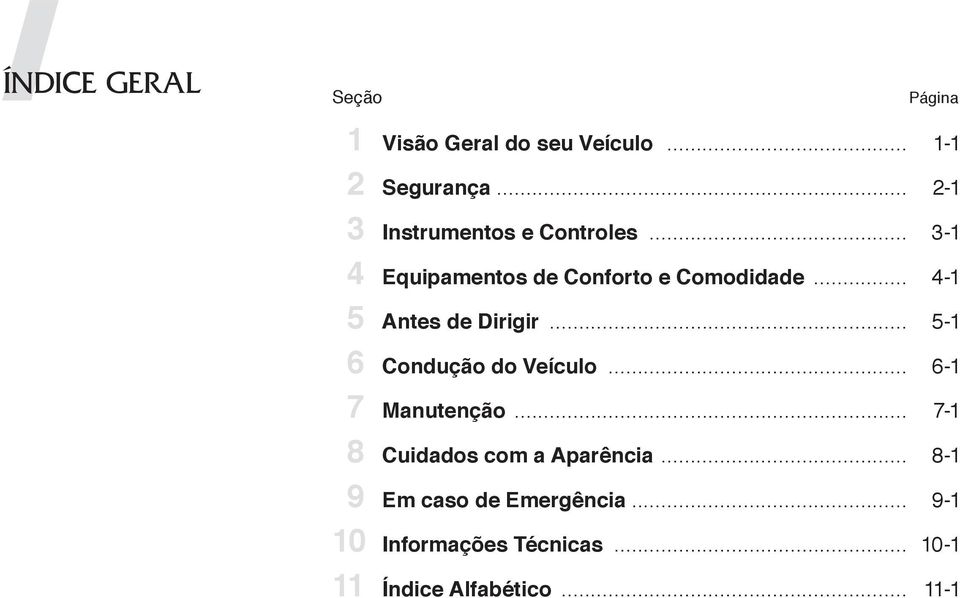 .. 4-1 5 Antes de Dirigir... 5-1 6 Condução do Veículo... 6-1 7 Manutenção.