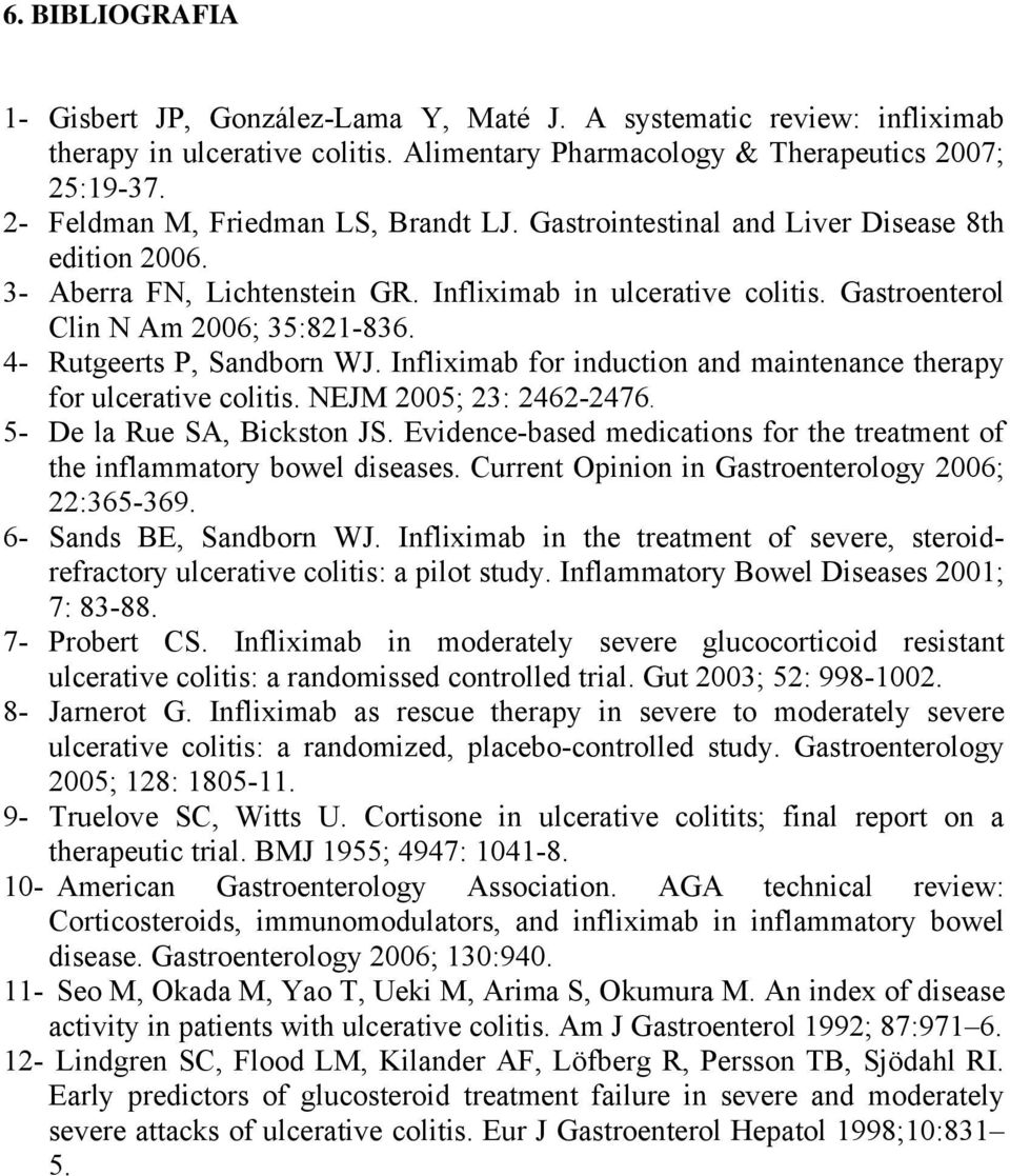 4- Rutgeerts P, Sandborn WJ. Infliximab for induction and maintenance therapy for ulcerative colitis. NEJM 2005; 23: 2462-2476. 5- De la Rue SA, Bickston JS.