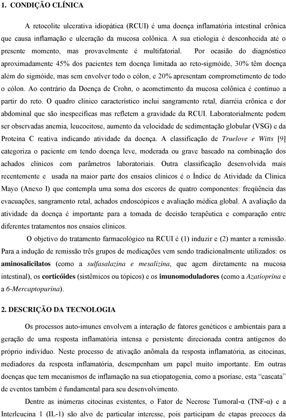 Por ocasião do diagnóstico aproximadamente 45% dos pacientes tem doença limitada ao reto-sigmóide, 30% têm doença além do sigmóide, mas sem envolver todo o cólon, e 20% apresentam comprometimento de