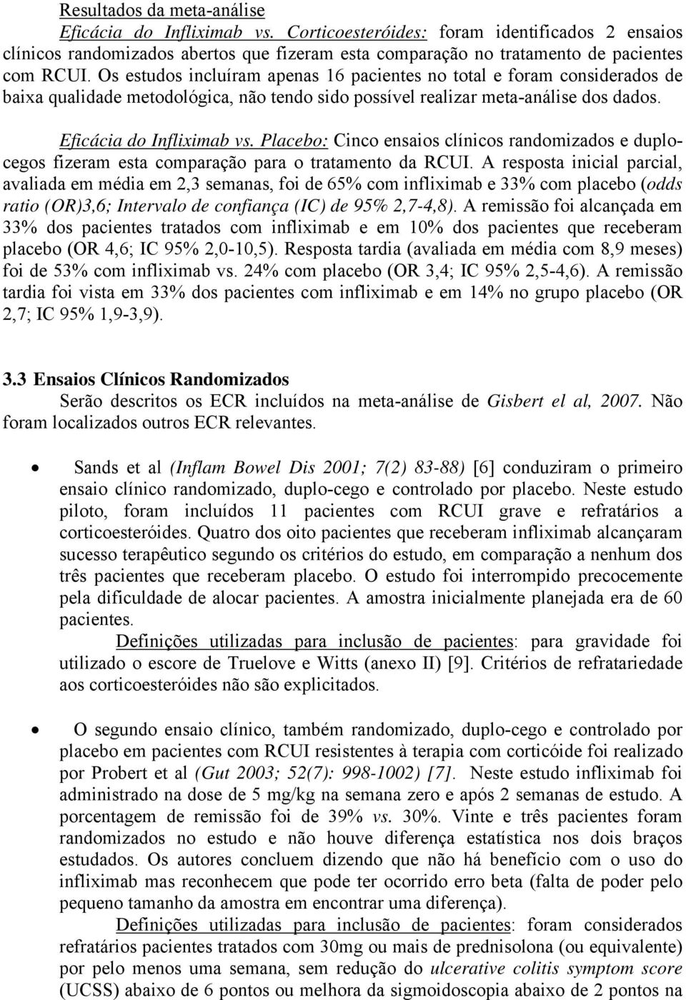 Placebo: Cinco ensaios clínicos randomizados e duplocegos fizeram esta comparação para o tratamento da RCUI.