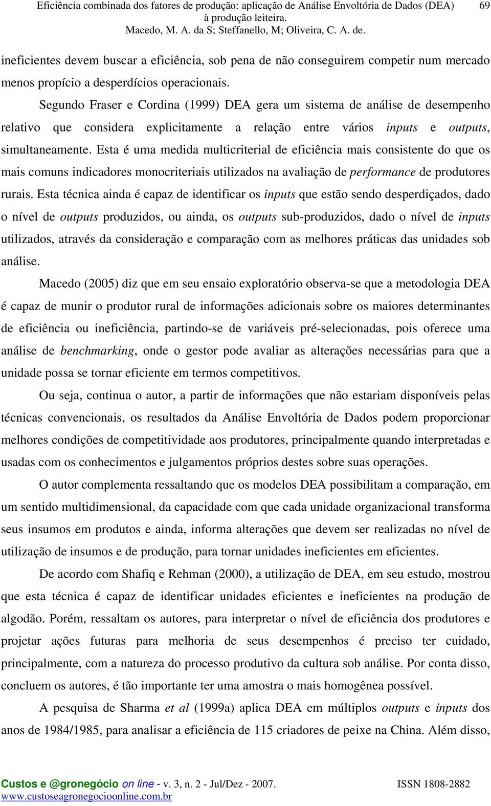 Esta é uma medida multicriterial de eficiência mais consistente do que os mais comuns indicadores monocriteriais utilizados na avaliação de performance de produtores rurais.