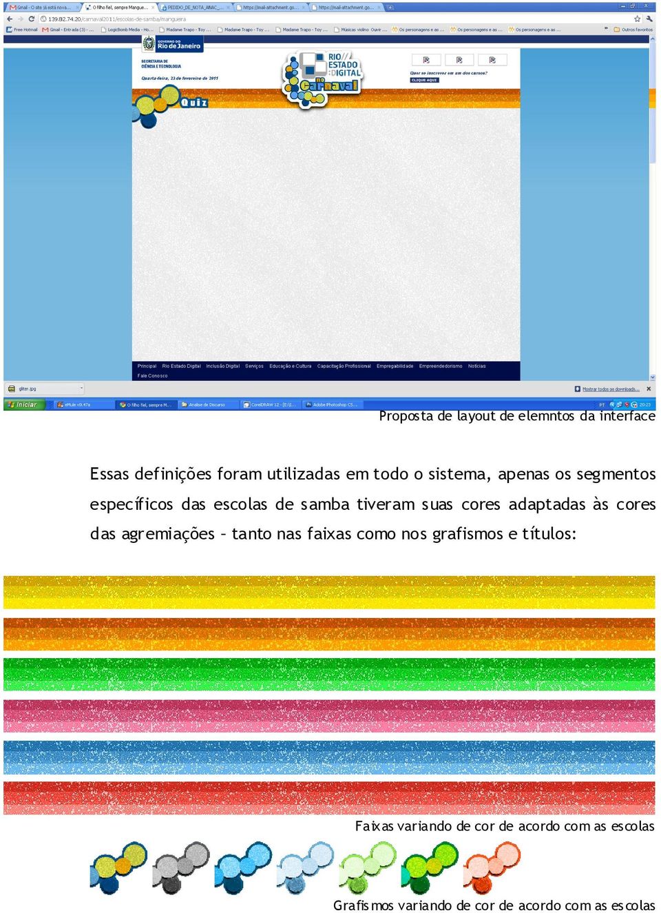 adaptadas às cores das agremiações tanto nas faixas como nos grafismos e títulos: