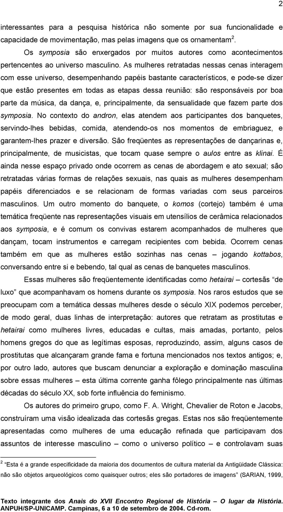 As mulheres retratadas nessas cenas interagem com esse universo, desempenhando papéis bastante característicos, e pode-se dizer que estão presentes em todas as etapas dessa reunião: são responsáveis