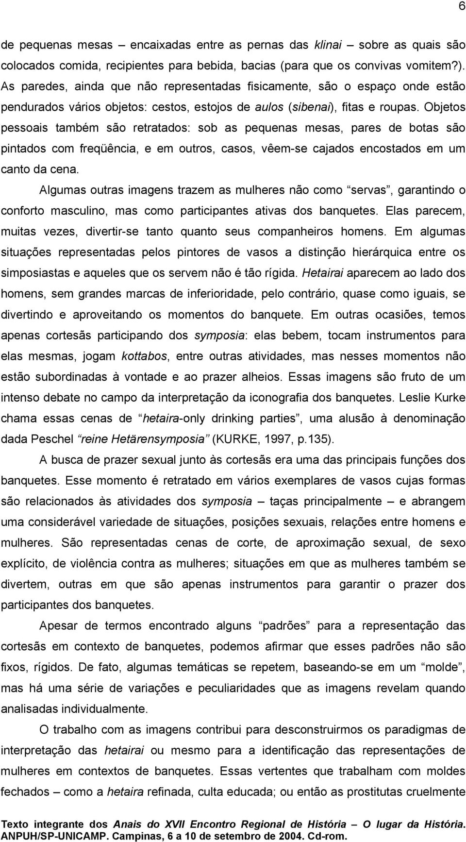 Objetos pessoais também são retratados: sob as pequenas mesas, pares de botas são pintados com freqüência, e em outros, casos, vêem-se cajados encostados em um canto da cena.