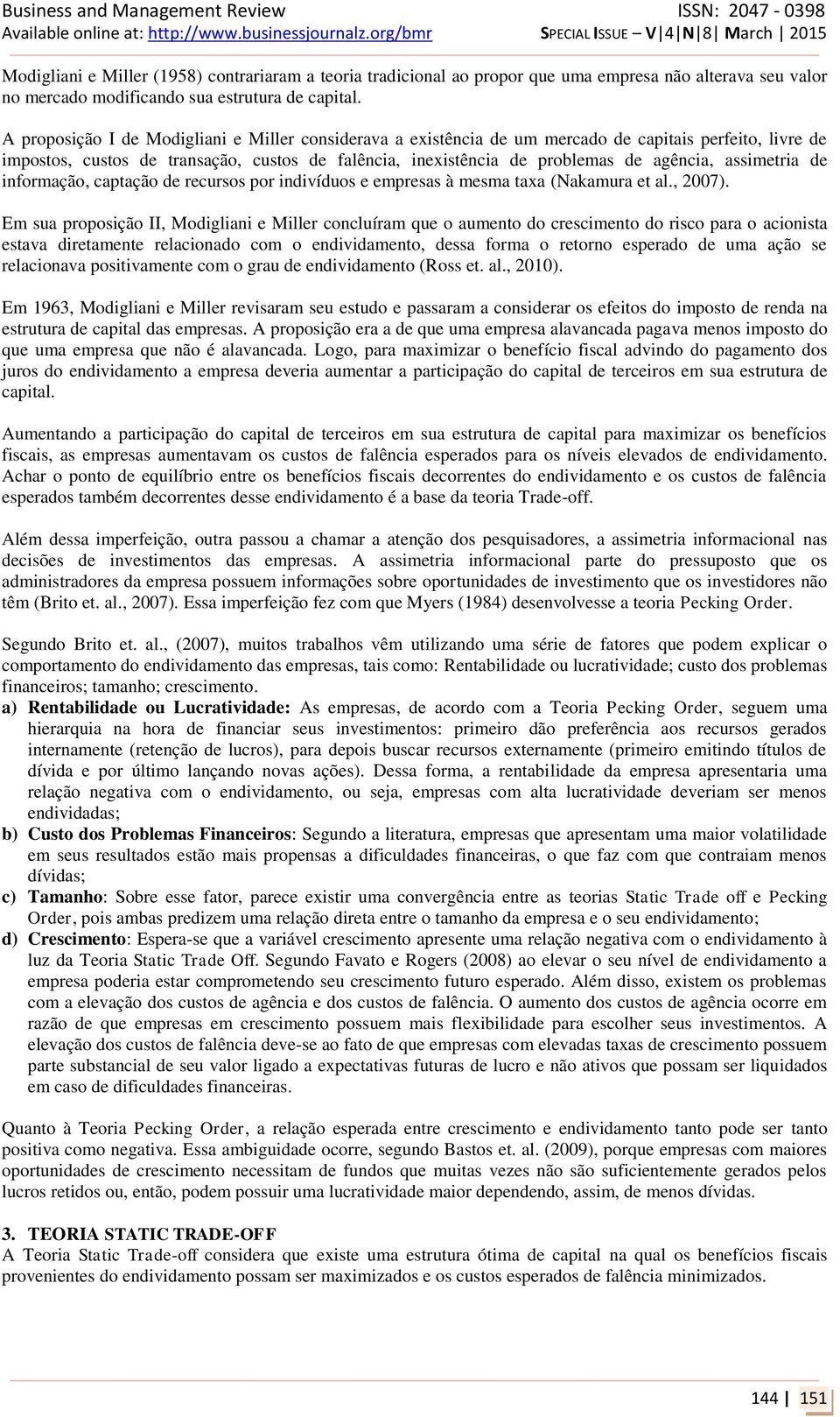 assimetria de informação, captação de recursos por indivíduos e empresas à mesma taxa (Nakamura et al., 2007).