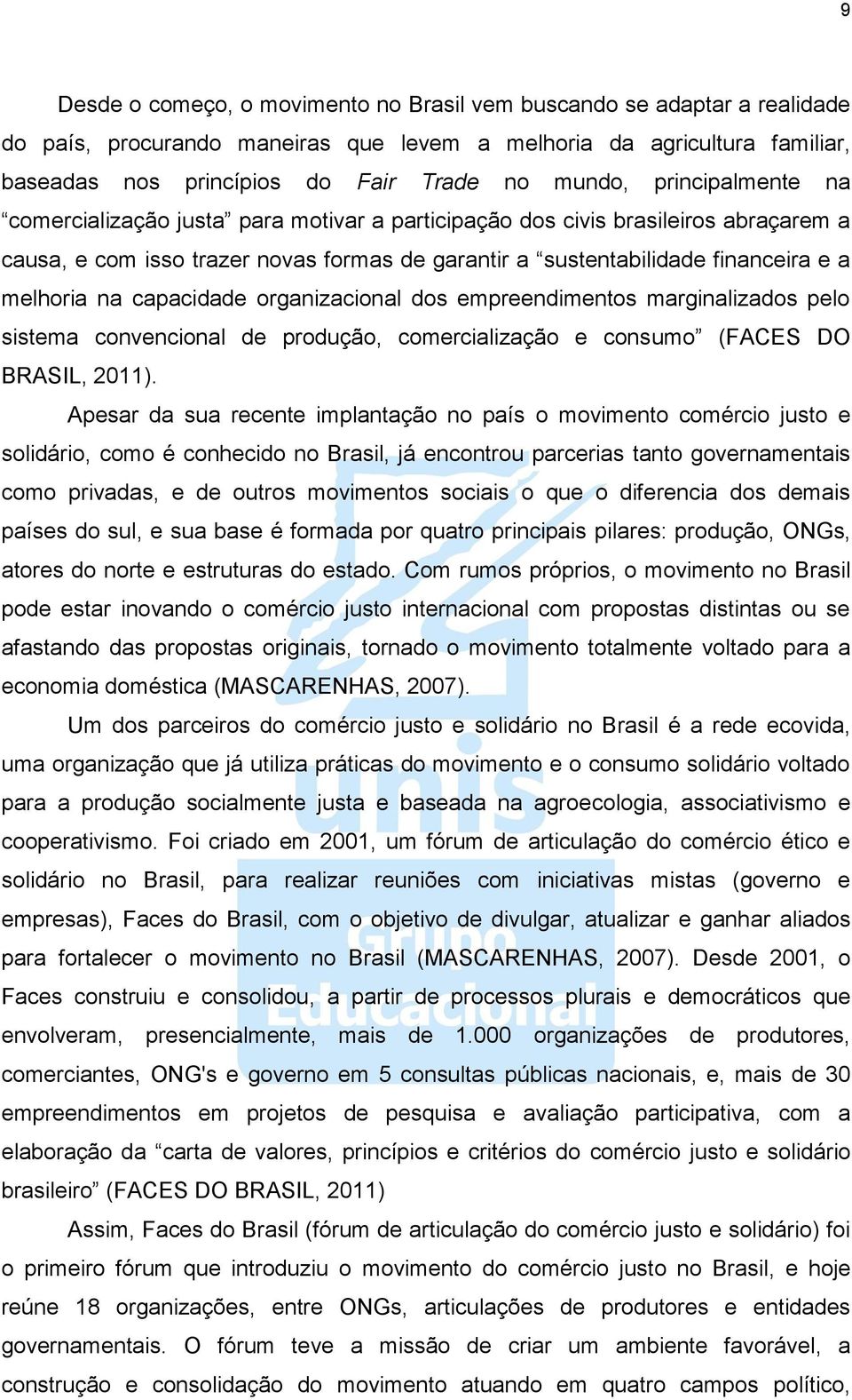 capacidade organizacional dos empreendimentos marginalizados pelo sistema convencional de produção, comercialização e consumo (FACES DO BRASIL, 2011).