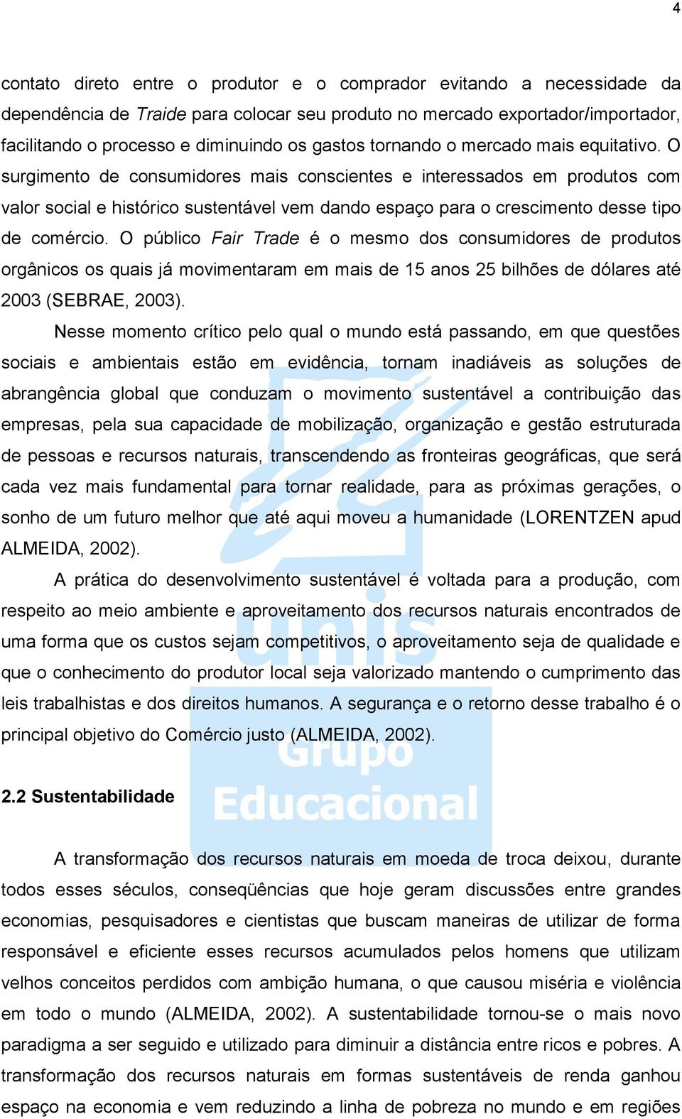 O surgimento de consumidores mais conscientes e interessados em produtos com valor social e histórico sustentável vem dando espaço para o crescimento desse tipo de comércio.