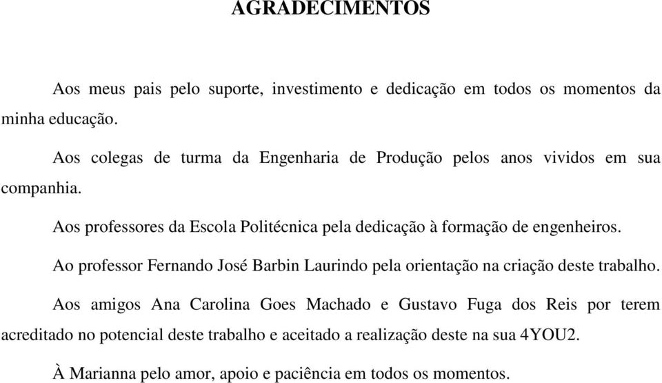 Aos professores da Escola Politécnica pela dedicação à formação de engenheiros.