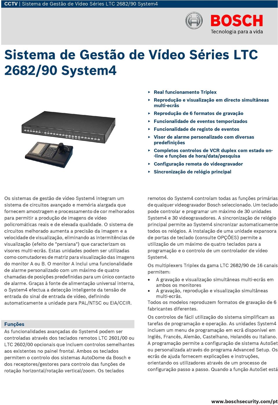 controlos de VCR duplex com estado on- -line e funções de hora/data/pesquisa Configuração remota do videogravador Sincronização de relógio principal Os sistemas de gestão de vídeo System4 integram um