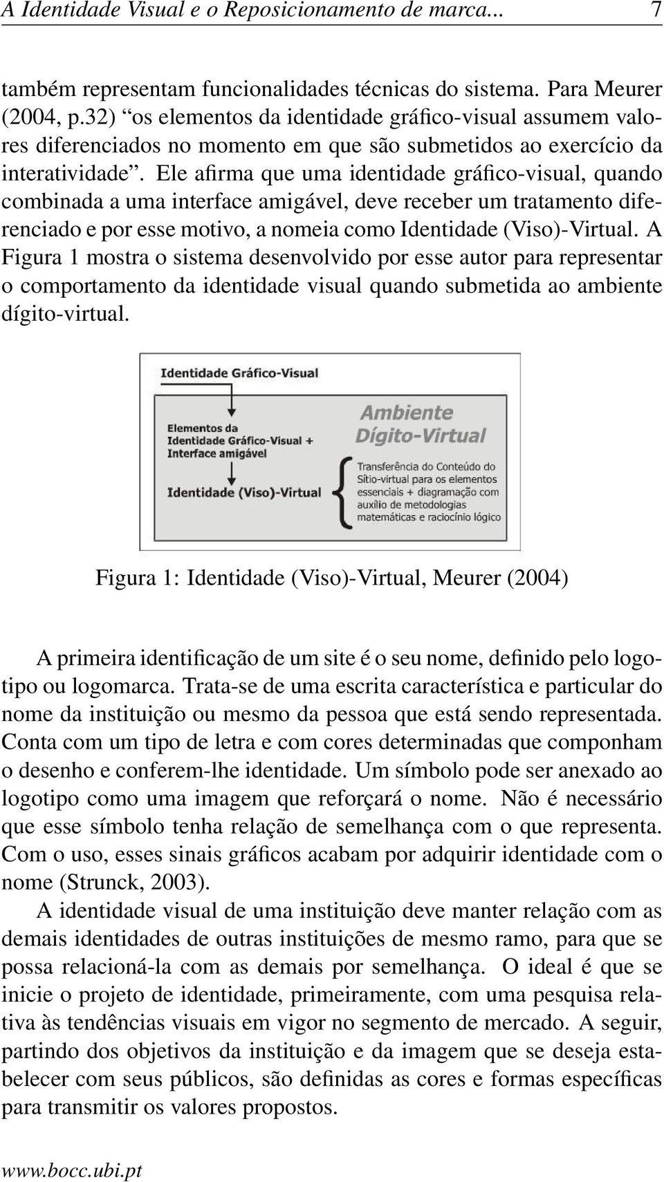 Ele afirma que uma identidade gráfico-visual, quando combinada a uma interface amigável, deve receber um tratamento diferenciado e por esse motivo, a nomeia como Identidade (Viso)-Virtual.