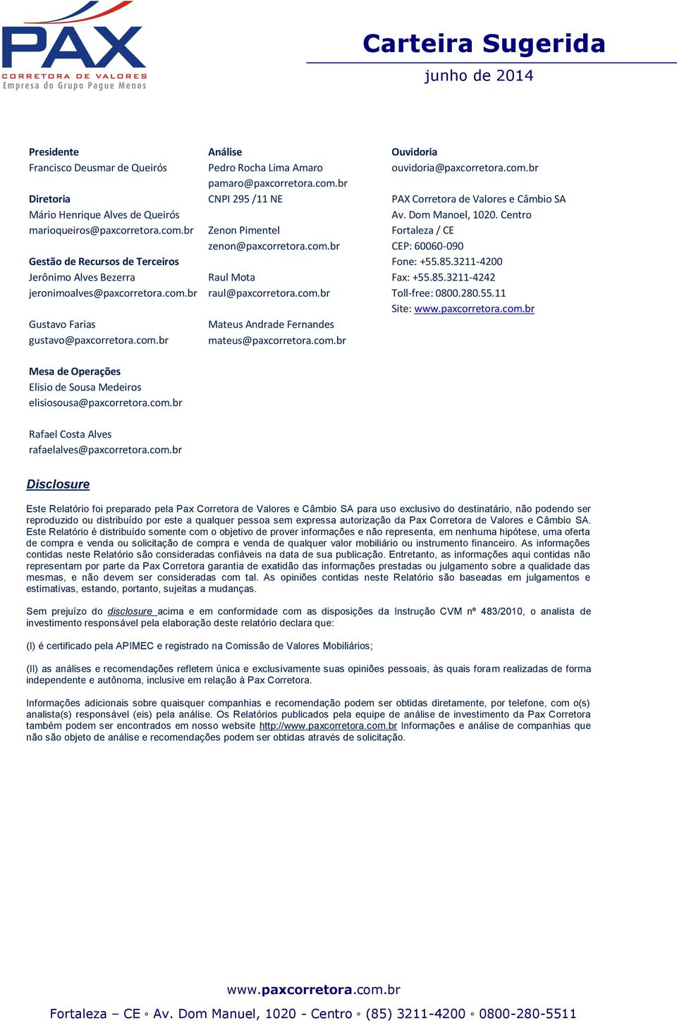 com.br Ouvidoria ouvidoria@paxcorretora.com.br PAX Corretora de Valores e Câmbio SA Av. Dom Manoel, 1020. Centro Fortaleza / CE CEP: 60060-090 Fone: +55.85.3211-4200 Fax: +55.85.3211-4242 Toll-free: 0800.