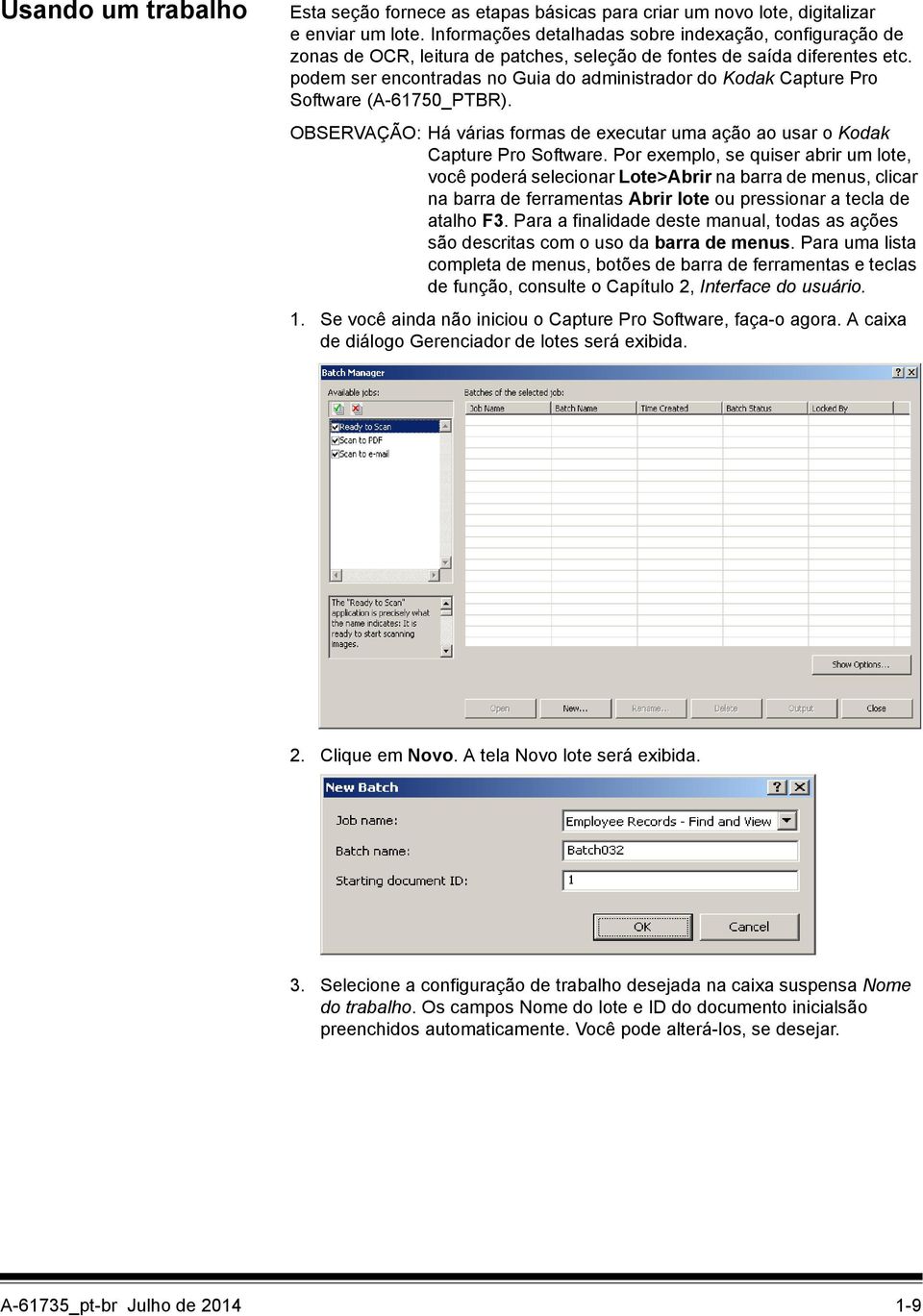 podem ser encontradas no Guia do administrador do Kodak Capture Pro Software (A-61750_PTBR). OBSERVAÇÃO: Há várias formas de executar uma ação ao usar o Kodak Capture Pro Software.