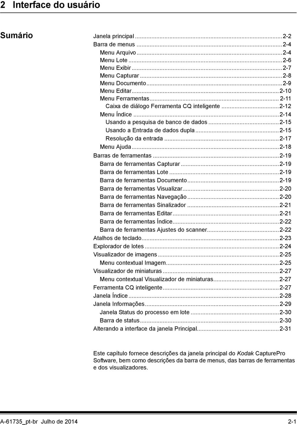 ..2-15 Resolução da entrada...2-17 Menu Ajuda...2-18 Barras de ferramentas...2-19 Barra de ferramentas Capturar...2-19 Barra de ferramentas Lote...2-19 Barra de ferramentas Documento.