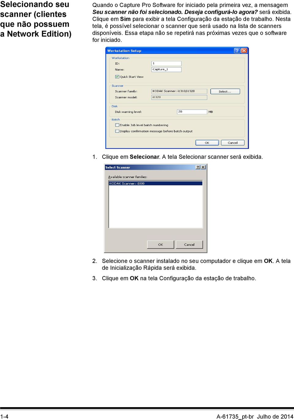 Nesta tela, é possível selecionar o scanner que será usado na lista de scanners disponíveis. Essa etapa não se repetirá nas próximas vezes que o software for iniciado. 1.