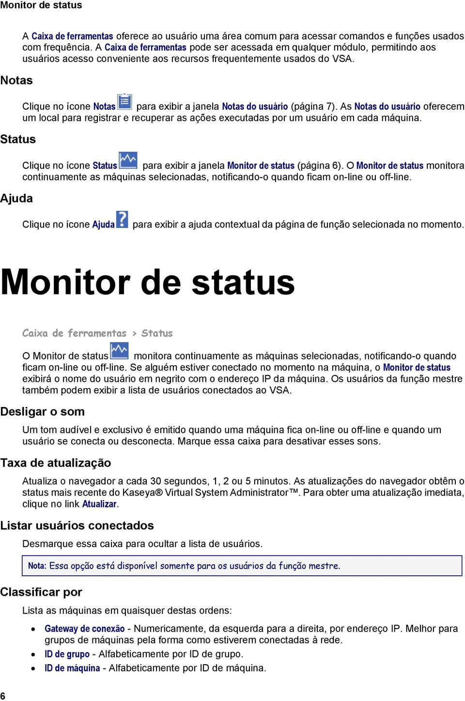 Clique no ícone Notas para exibir a janela Notas do usuário (página 7). As Notas do usuário oferecem um local para registrar e recuperar as ações executadas por um usuário em cada máquina.