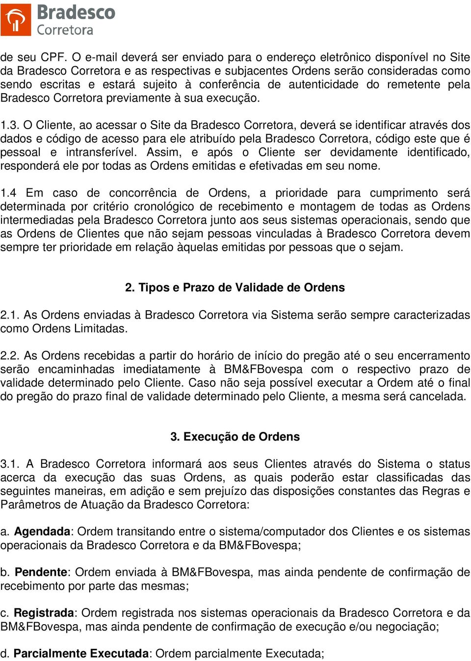 conferência de autenticidade do remetente pela Bradesco Corretora previamente à sua execução. 1.3.