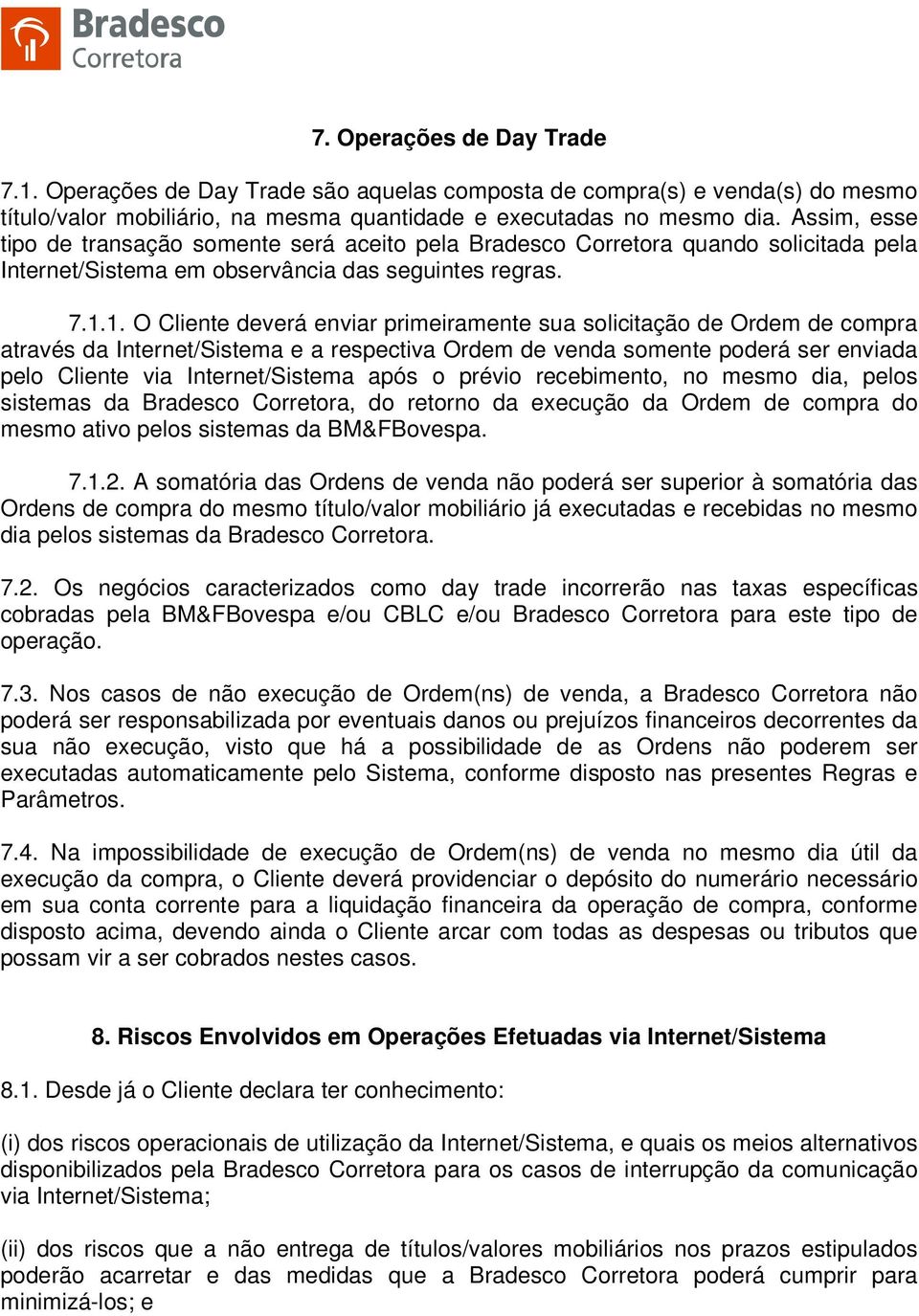 1. O Cliente deverá enviar primeiramente sua solicitação de Ordem de compra através da Internet/Sistema e a respectiva Ordem de venda somente poderá ser enviada pelo Cliente via Internet/Sistema após