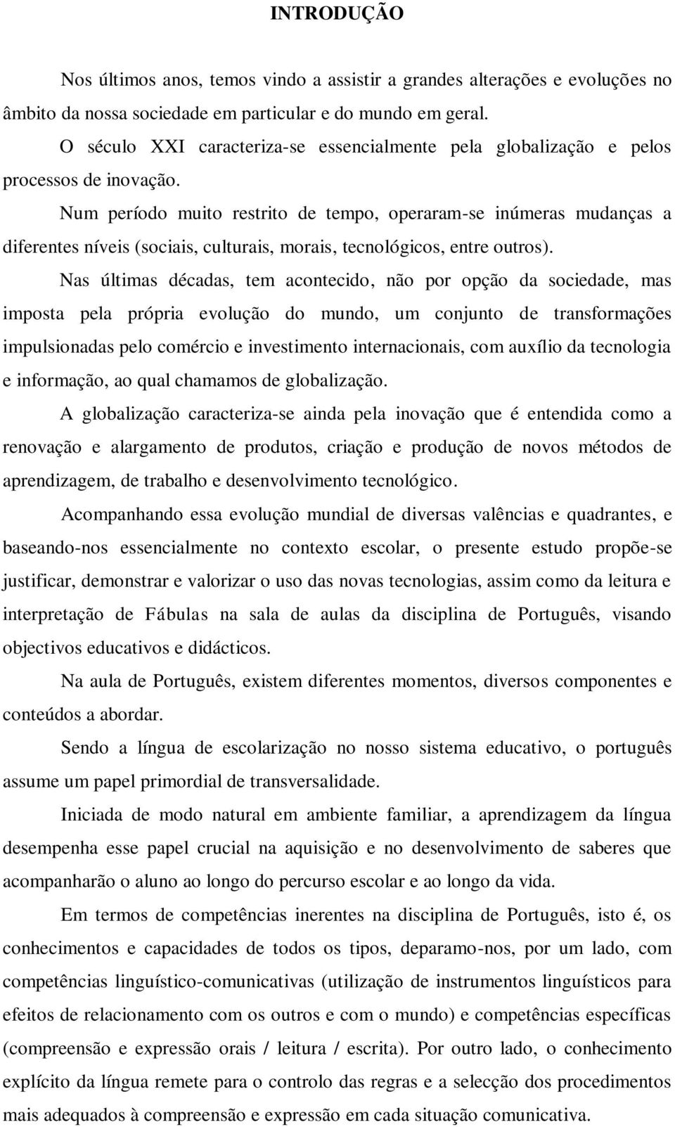 Num período muito restrito de tempo, operaram-se inúmeras mudanças a diferentes níveis (sociais, culturais, morais, tecnológicos, entre outros).