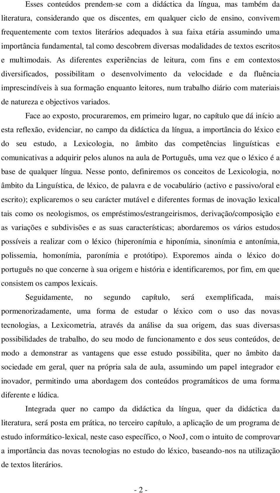 As diferentes experiências de leitura, com fins e em contextos diversificados, possibilitam o desenvolvimento da velocidade e da fluência imprescindíveis à sua formação enquanto leitores, num