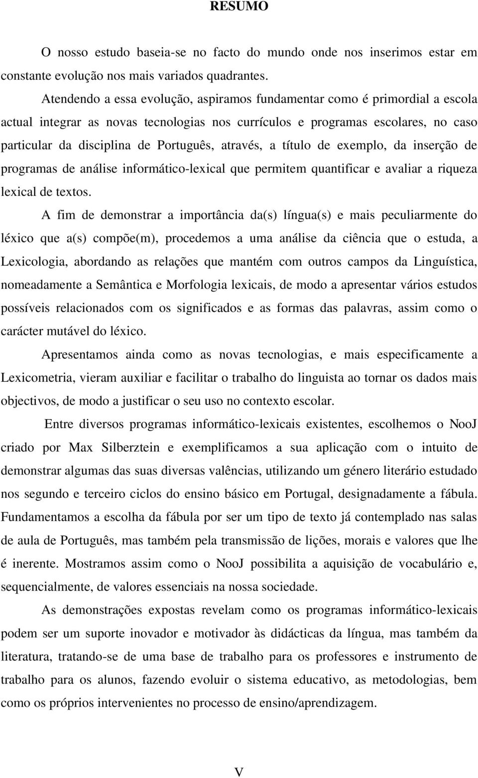 através, a título de exemplo, da inserção de programas de análise informático-lexical que permitem quantificar e avaliar a riqueza lexical de textos.